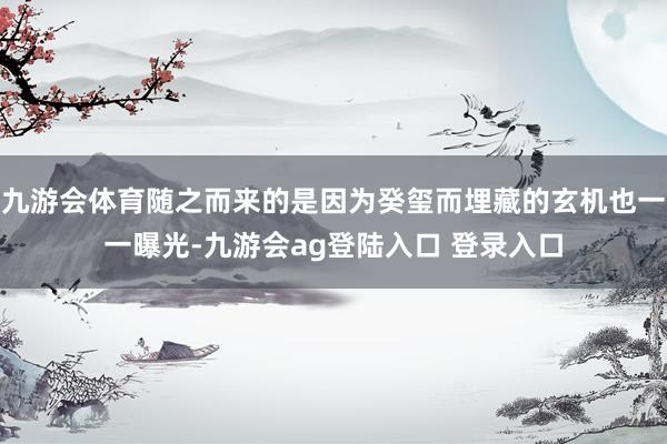 九游会体育随之而来的是因为癸玺而埋藏的玄机也一一曝光-九游会ag登陆入口 登录入口